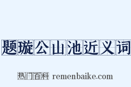 题璇公山池近义词是什么意思的图片